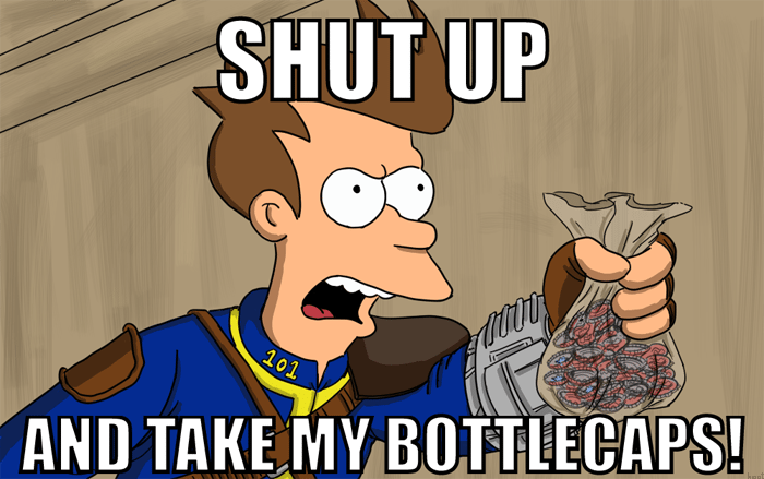 fallout 4 shut up and take my bottlecaps
